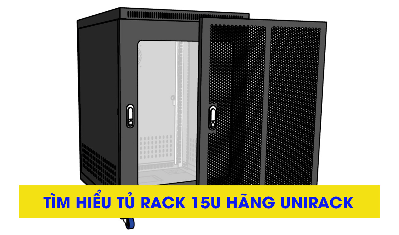 Chi tiêt sản phẩm tủ mạng 15U sâu 600, Tủ Rack 15U hãng UNIRACK có gì đặc biệt?